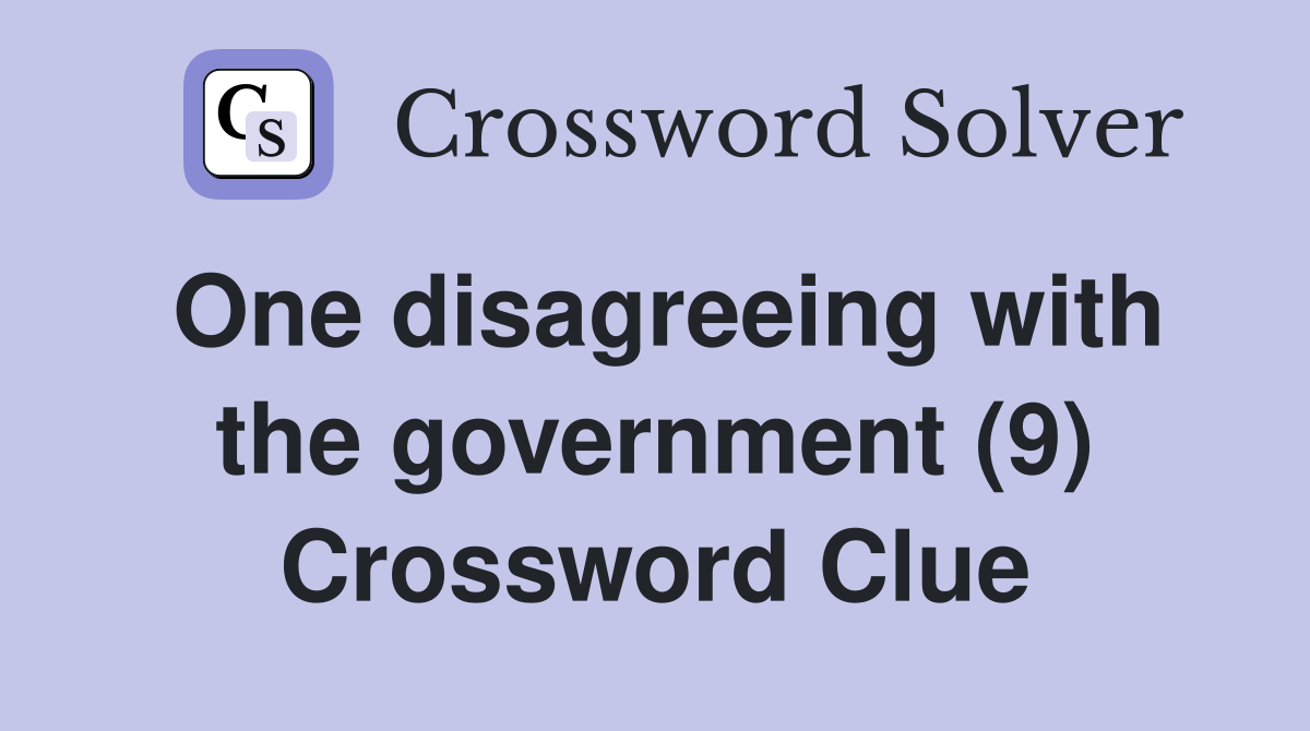 One disagreeing with the government (9) Crossword Clue