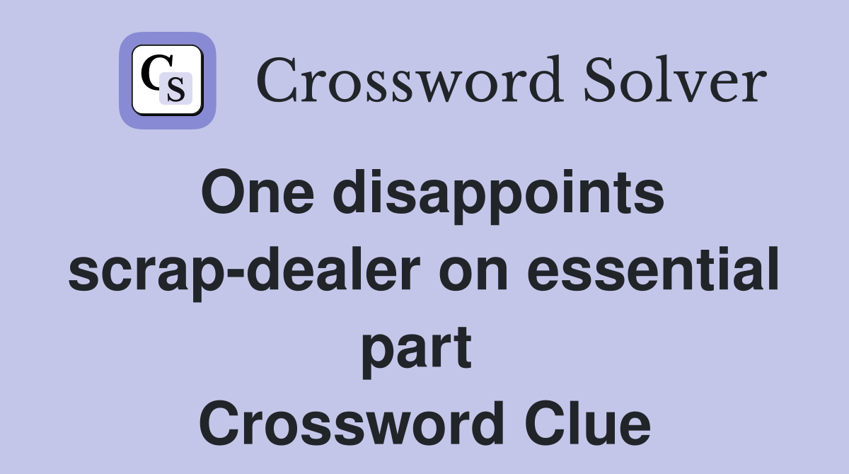 One disappoints scrap-dealer on essential part  Crossword Clue