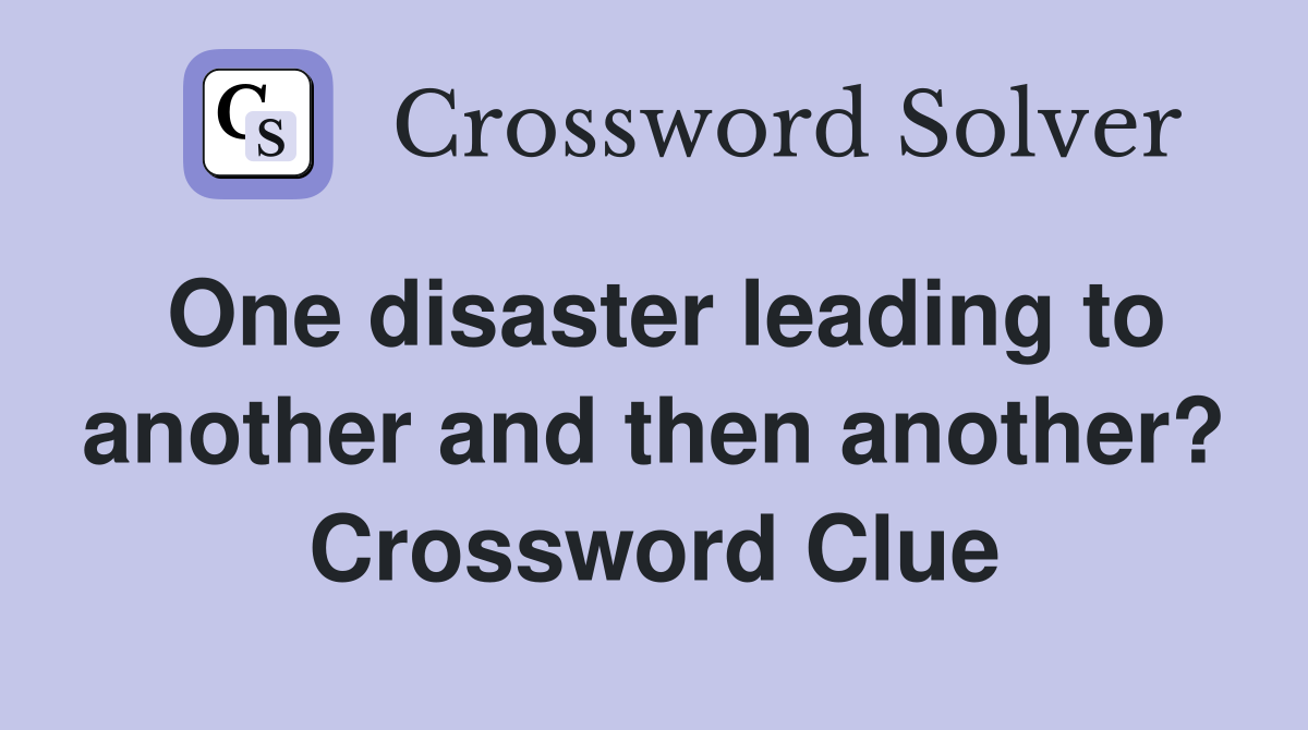 One disaster leading to another and then another? Crossword Clue