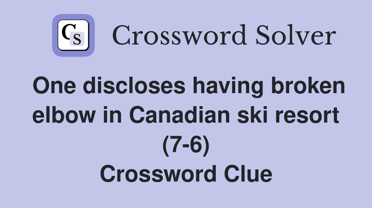 One discloses having broken elbow in Canadian ski resort (7-6) Crossword Clue