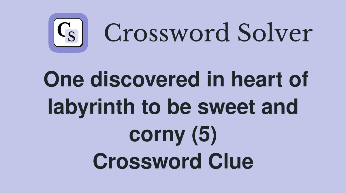 One discovered in heart of labyrinth to be sweet and corny (5) Crossword Clue
