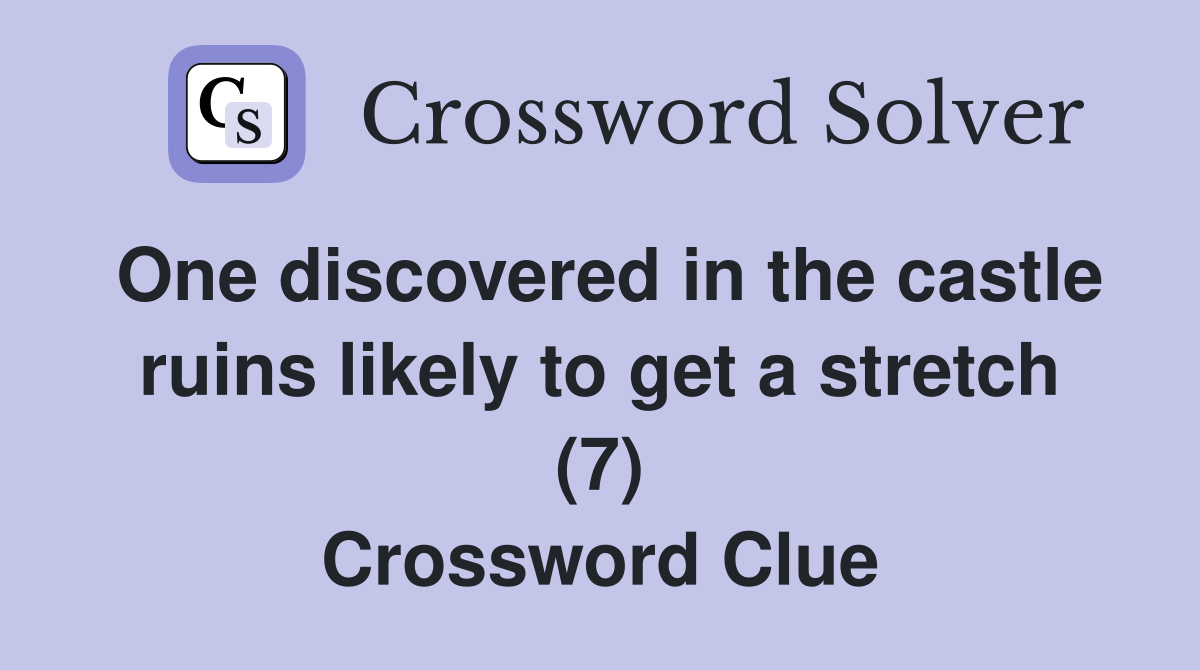 One discovered in the castle ruins likely to get a stretch (7) Crossword Clue