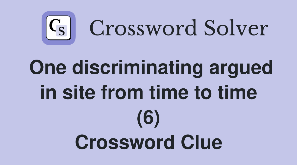 One discriminating argued in site from time to time (6) Crossword Clue