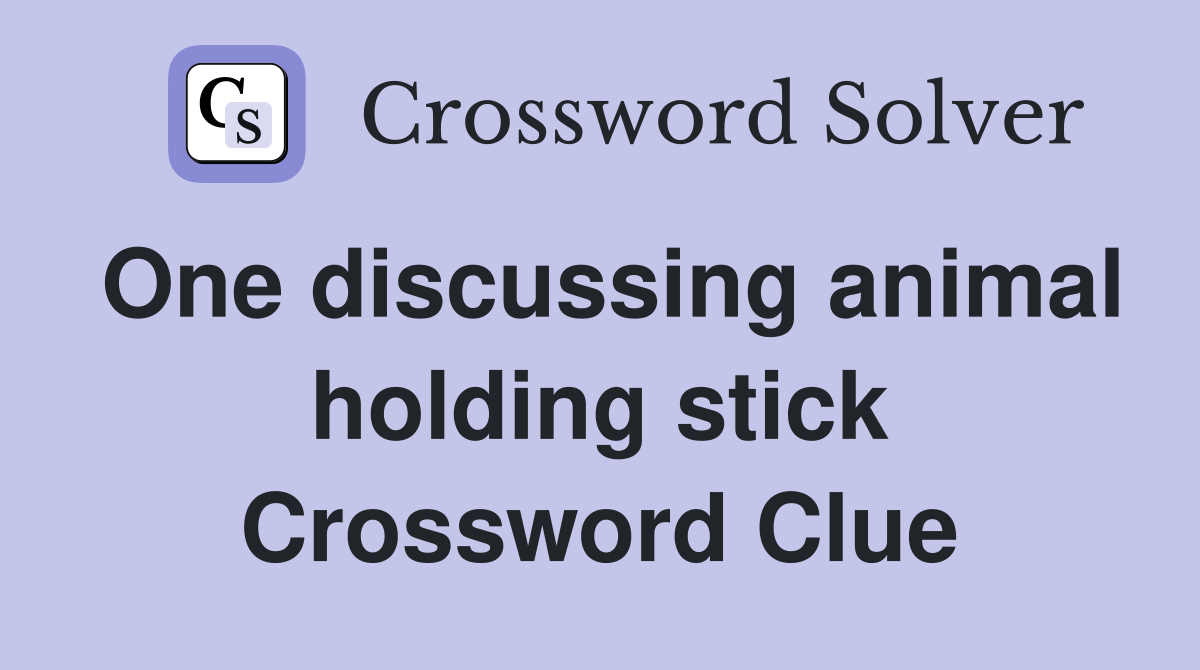 One discussing animal holding stick Crossword Clue