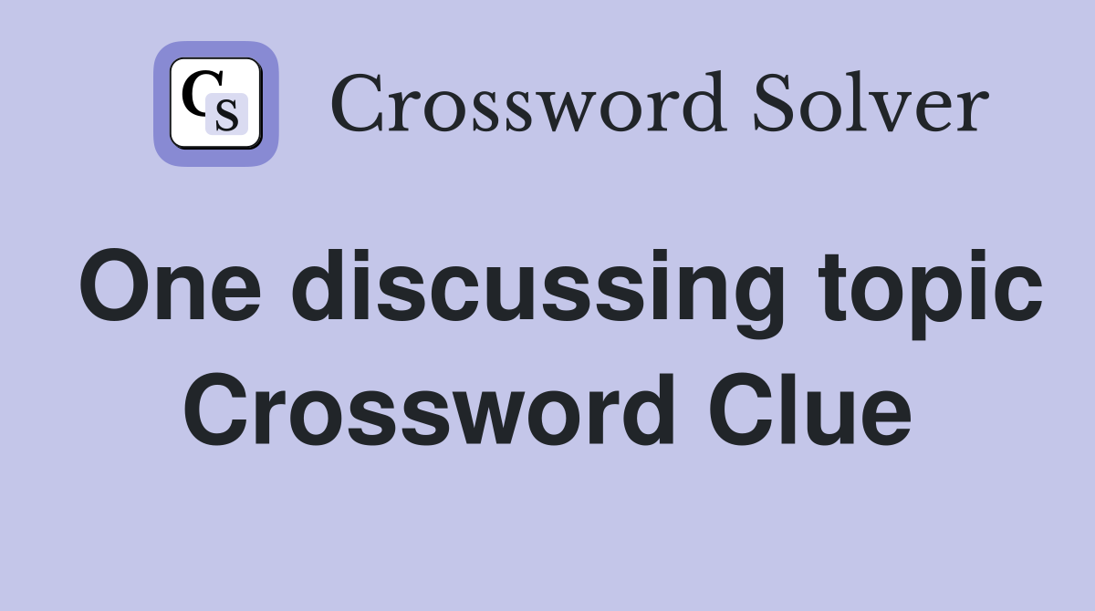 One discussing topic Crossword Clue