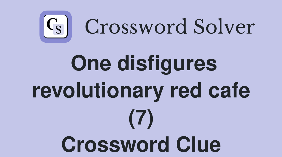 One disfigures revolutionary red cafe (7) Crossword Clue
