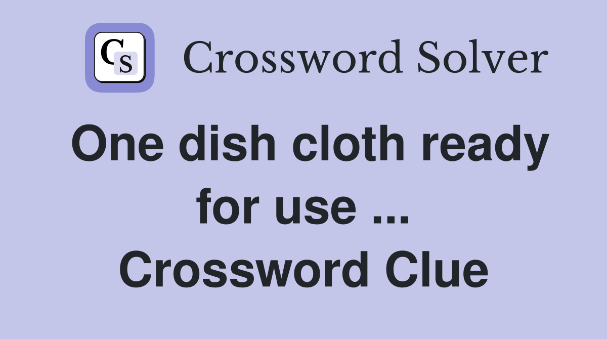 One dish cloth ready for use ... Crossword Clue