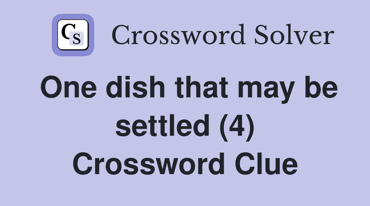 One dish that may be settled (4) Crossword Clue