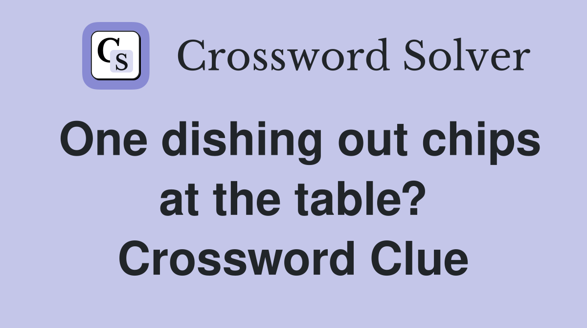 One dishing out chips at the table? Crossword Clue