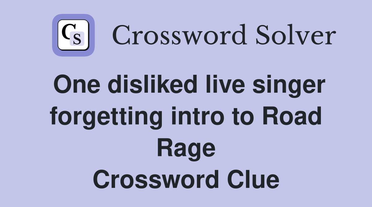 One disliked live singer forgetting intro to Road Rage Crossword Clue