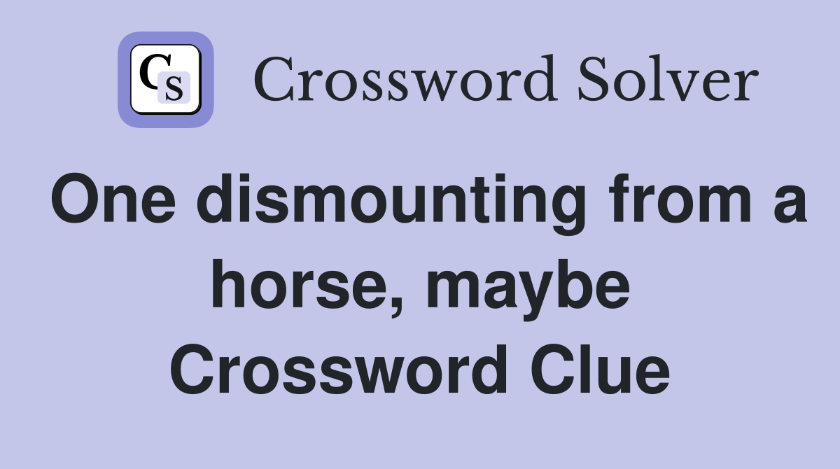 One dismounting from a horse, maybe Crossword Clue