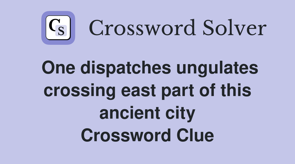 One dispatches ungulates crossing east part of this ancient city Crossword Clue