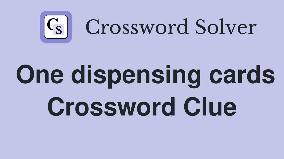 One dispensing cards Crossword Clue