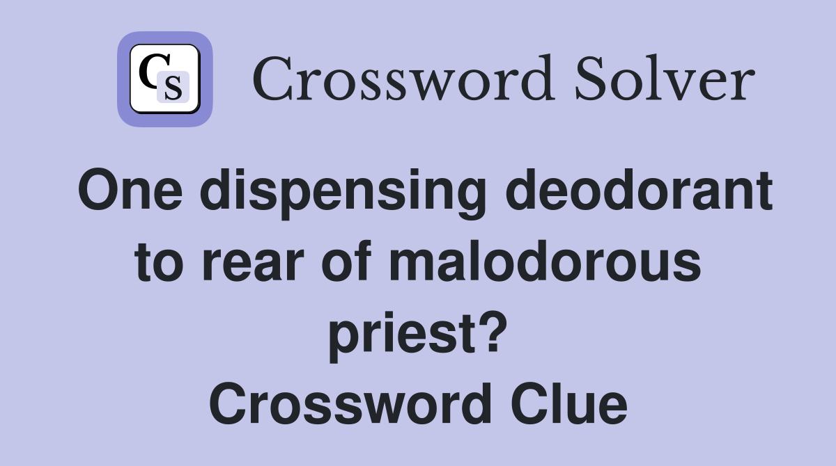 One dispensing deodorant to rear of malodorous priest? Crossword Clue