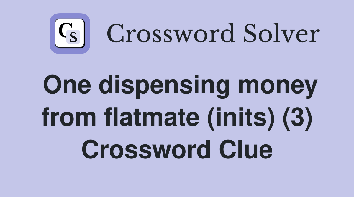 One dispensing money from flatmate (inits) (3) Crossword Clue