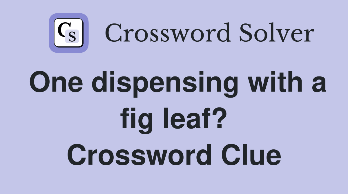 One dispensing with a fig leaf? Crossword Clue