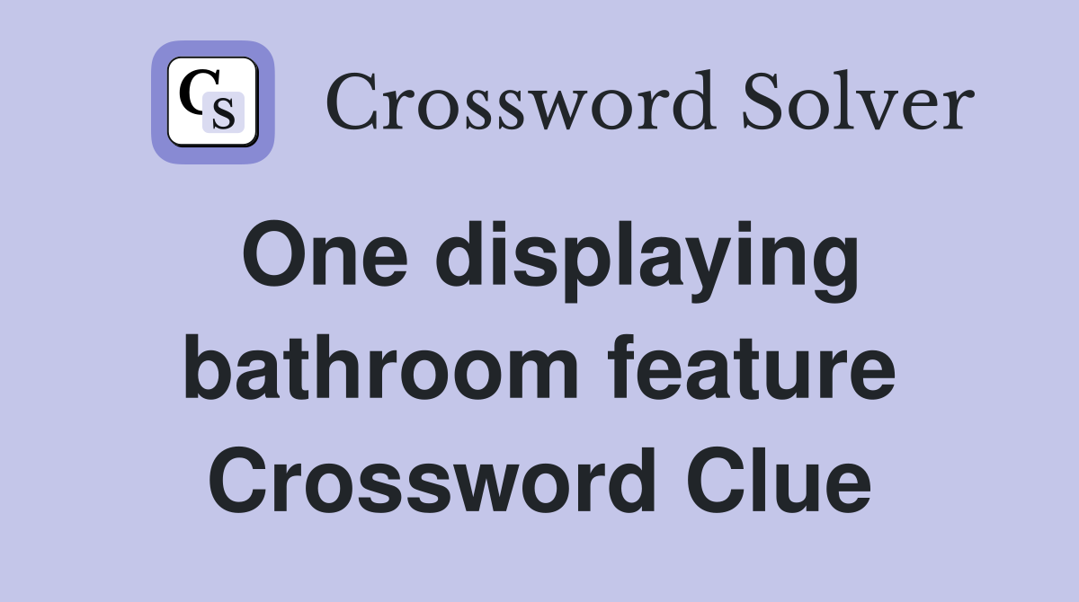 One displaying bathroom feature Crossword Clue