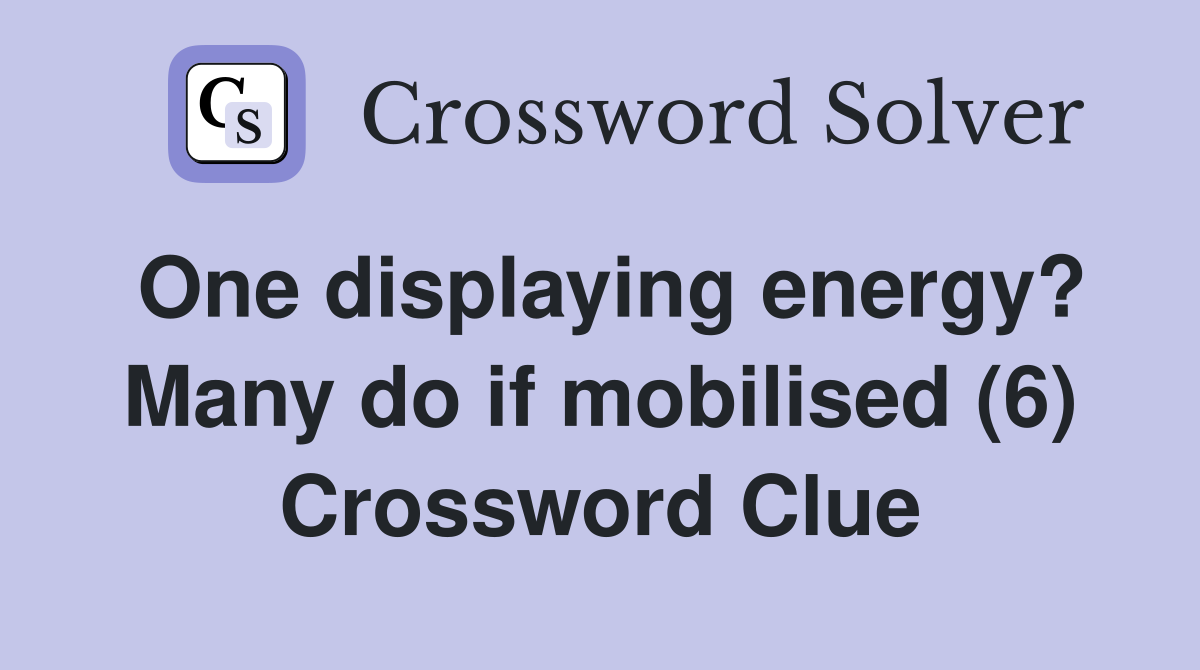 One displaying energy? Many do if mobilised (6) Crossword Clue