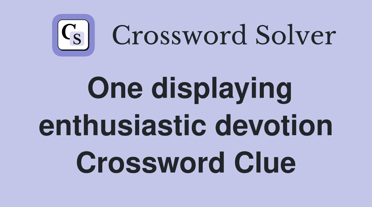 One displaying enthusiastic devotion Crossword Clue