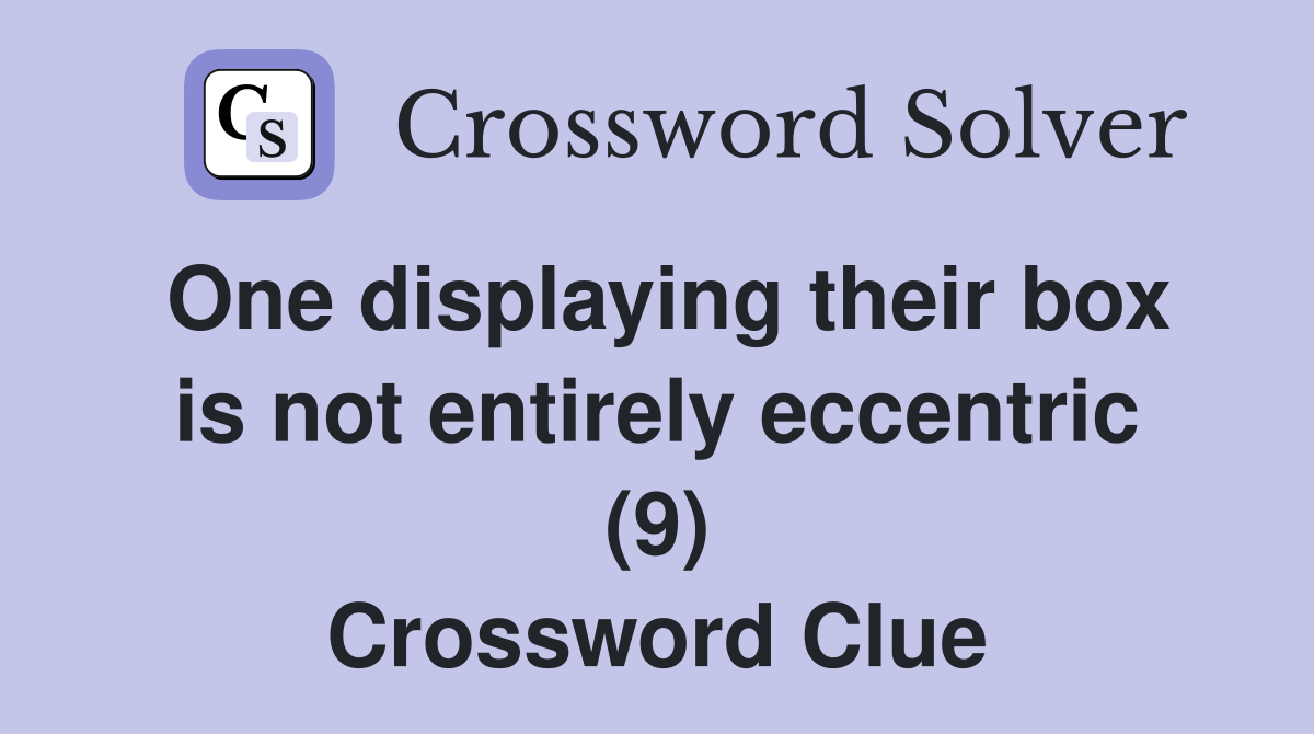 One displaying their box is not entirely eccentric (9) Crossword Clue