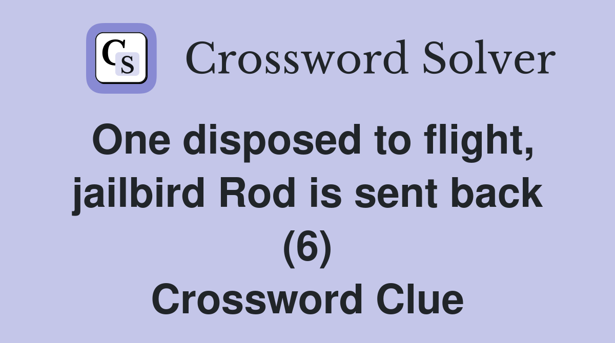 One disposed to flight, jailbird Rod is sent back (6) Crossword Clue