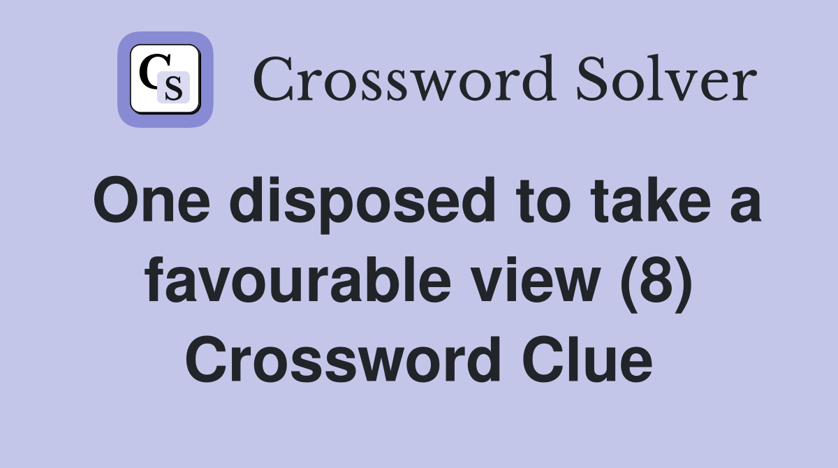 One disposed to take a favourable view (8) Crossword Clue
