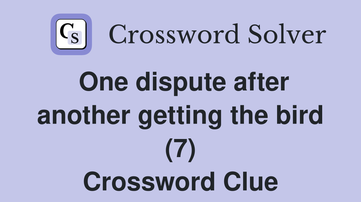 One dispute after another getting the bird (7) Crossword Clue