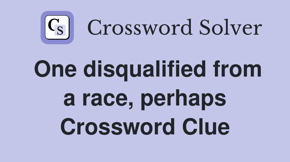 One disqualified from a race, perhaps Crossword Clue