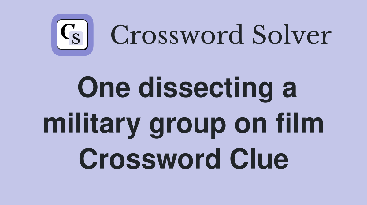 One dissecting a military group on film Crossword Clue
