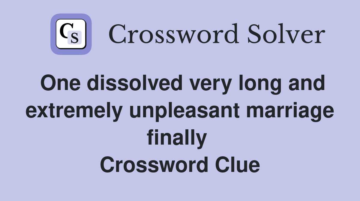 One dissolved very long and extremely unpleasant marriage finally  Crossword Clue