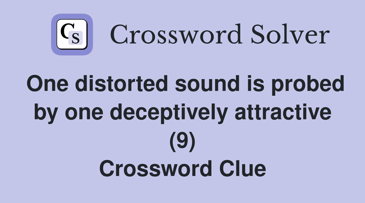 One distorted sound is probed by one deceptively attractive (9) Crossword Clue
