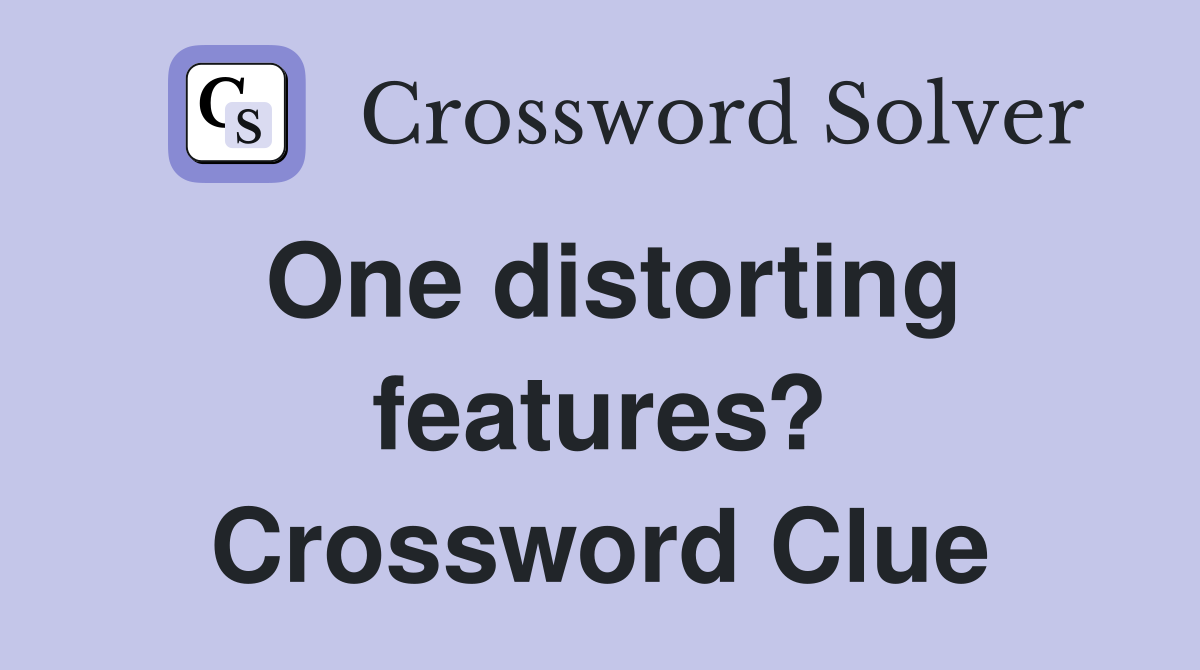One distorting features? Crossword Clue