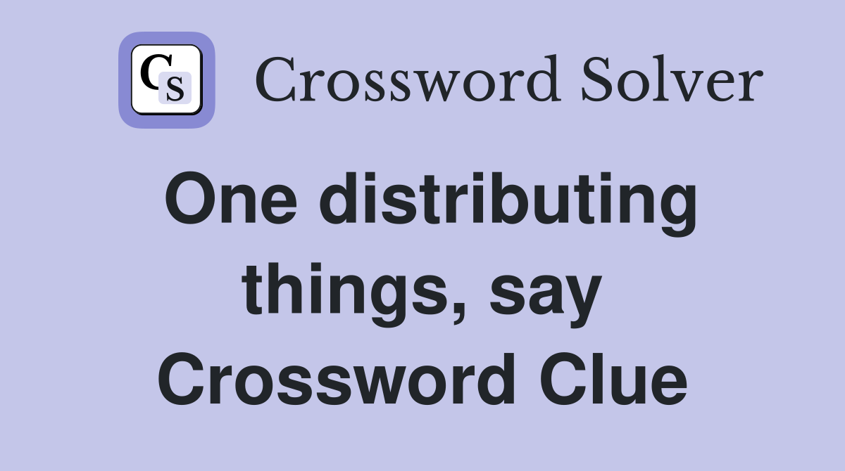 One distributing things, say Crossword Clue