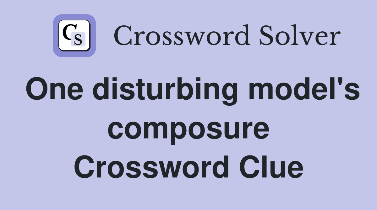 One disturbing model's composure Crossword Clue