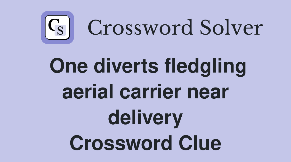 One diverts fledgling aerial carrier near delivery Crossword Clue