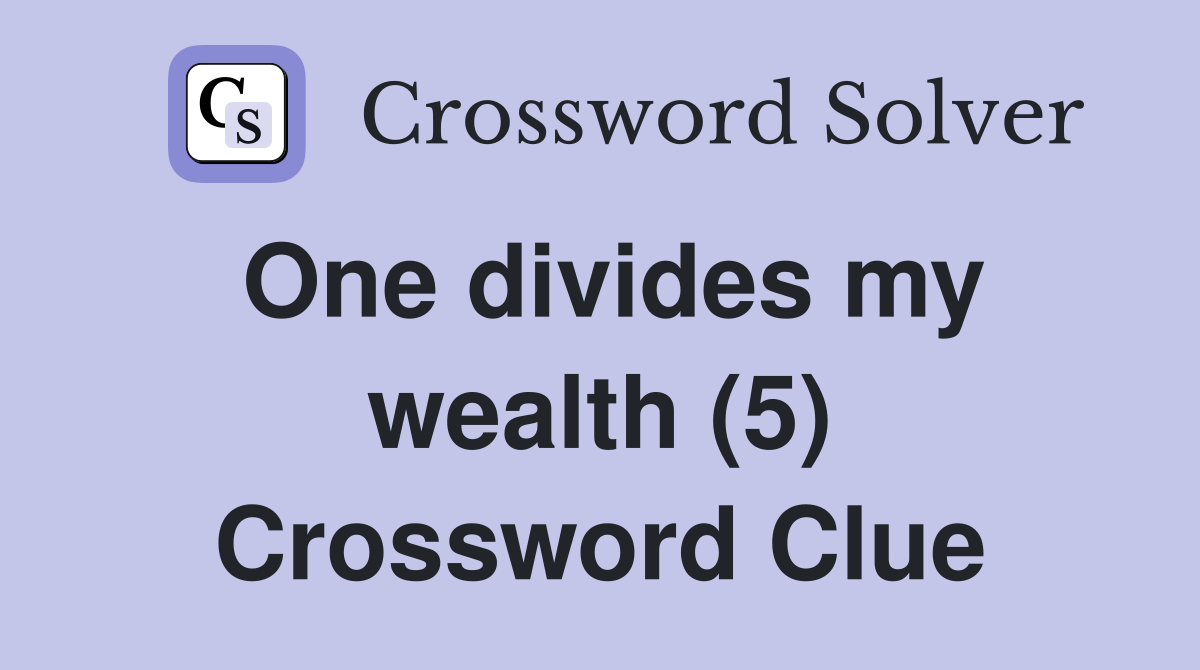 One divides my wealth (5) Crossword Clue