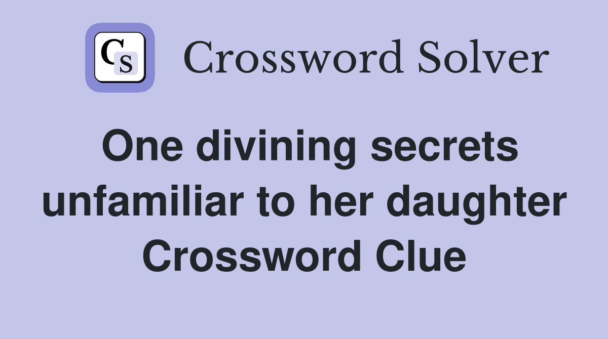 One divining secrets unfamiliar to her daughter Crossword Clue