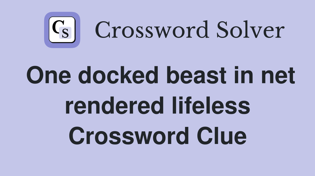 One docked beast in net rendered lifeless Crossword Clue