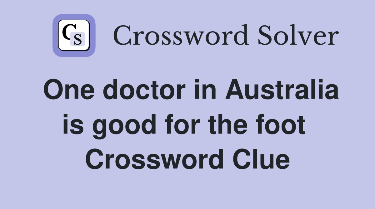 One doctor in Australia is good for the foot  Crossword Clue