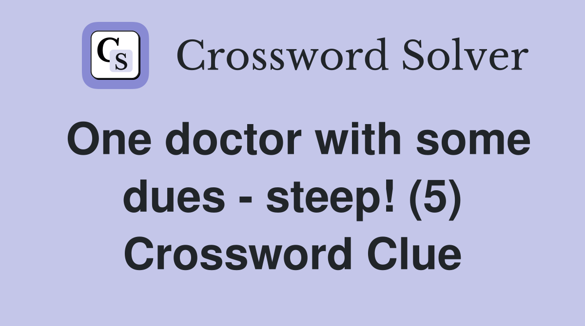 One doctor with some dues - steep! (5) Crossword Clue