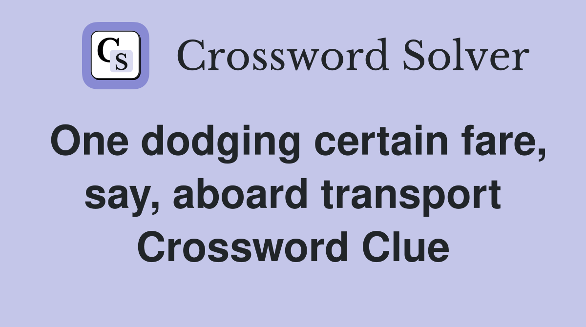 One dodging certain fare, say, aboard transport Crossword Clue