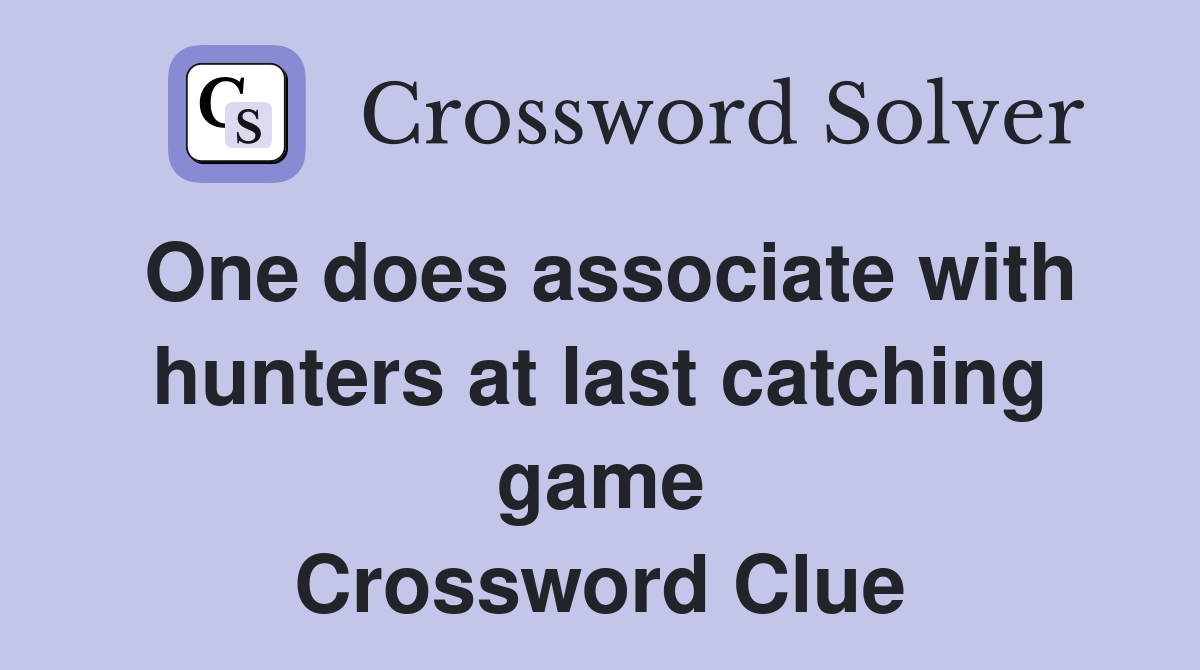 One does associate with hunters at last catching game Crossword Clue