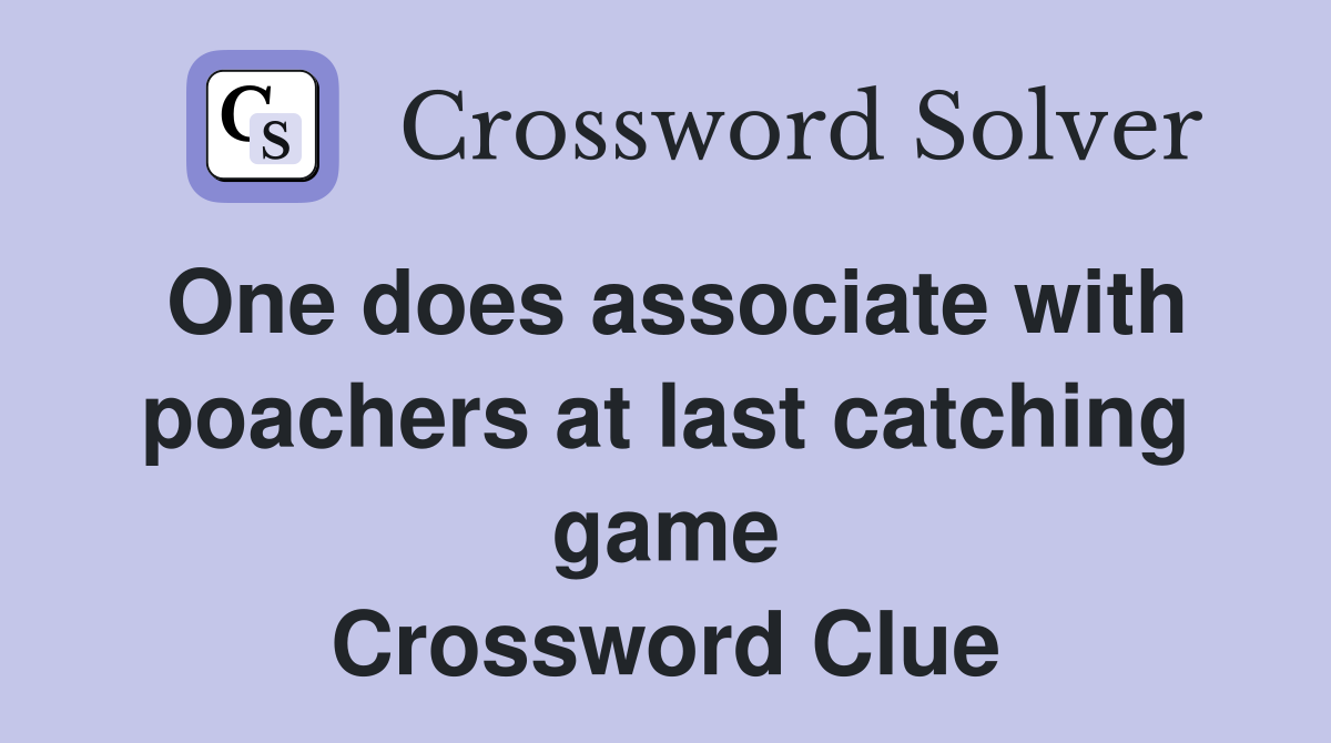 One does associate with poachers at last catching game Crossword Clue