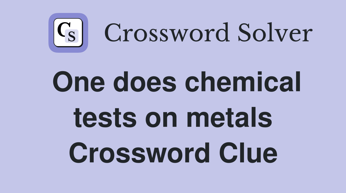 One does chemical tests on metals Crossword Clue