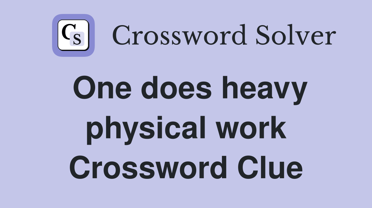 One does heavy physical work Crossword Clue