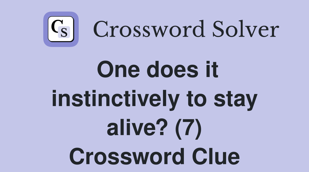 One does it instinctively to stay alive? (7) Crossword Clue