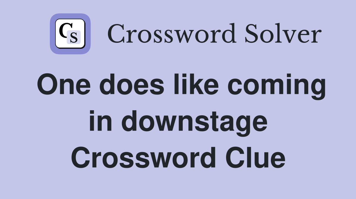 One does like coming in downstage Crossword Clue