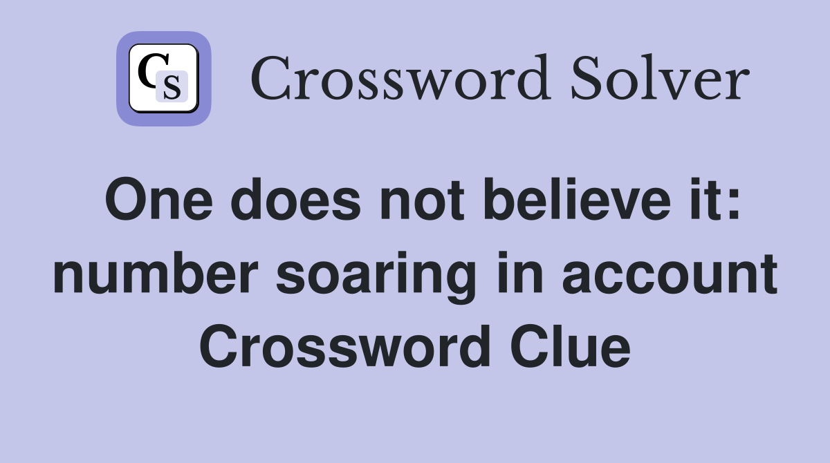 One does not believe it: number soaring in account Crossword Clue