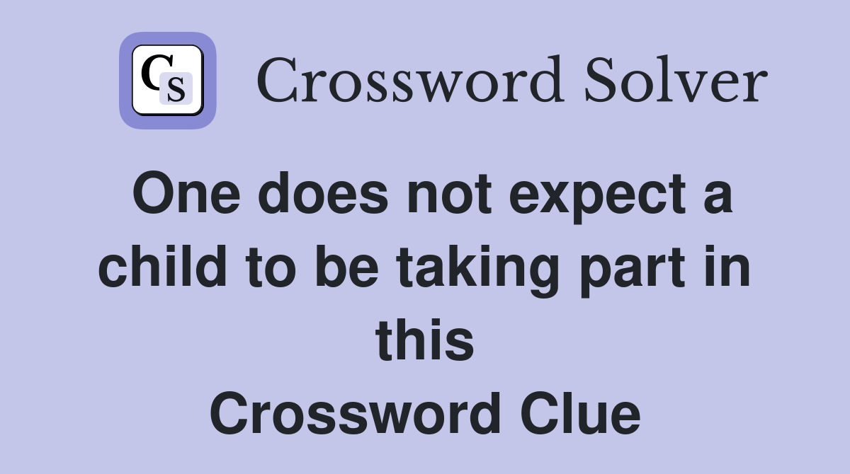 One does not expect a child to be taking part in this Crossword Clue