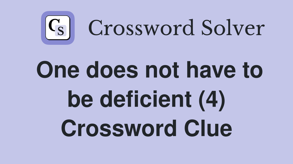 One does not have to be deficient (4) Crossword Clue